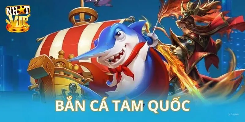Bắn Cá Tam Quốc - Siêu Phẩm Săn Ngư Cực Hot Tại Nhatvip Bắn Cá Tam Quốc - Siêu Phẩm Săn Ngư Cực Hot Tại Nhatvip