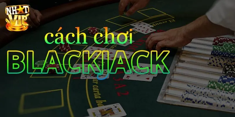 Mẹo thắng lần đầu chơi blackjack