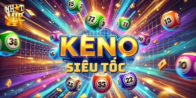 Keno Siêu Tốc - Giới Thiệu Hình Thức Săn Thưởng Khủng 2025 Keno Siêu Tốc - Giới Thiệu Hình Thức Săn Thưởng Khủng 2025